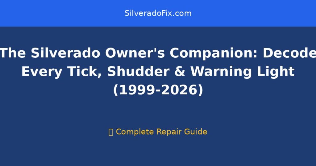 The Silverado Owner's Companion: Decode Every Tick, Shudder & Warning Light (1999-2026) - Complete repair guide for Silverado